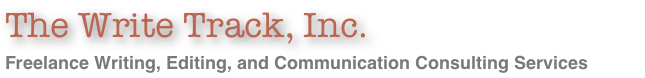 The Write Track, Inc.
Freelance Writing, Editing, and Communication Consulting Services